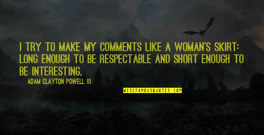 I Like My Women Quotes By Adam Clayton Powell III: I try to make my comments like a I Like My Women Quotes By Adam Clayton Powell III: I try to make my comments like a