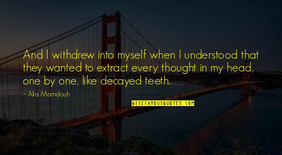 I Like My Women Quotes By Alia Mamdouh: And I withdrew into myself when I understood I Like My Women Quotes By Alia Mamdouh: And I withdrew into myself when I understood
