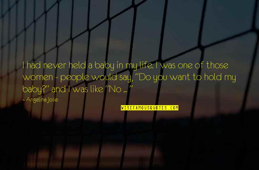 I Like My Women Quotes By Angelina Jolie: I had never held a baby in my I Like My Women Quotes By Angelina Jolie: I had never held a baby in my