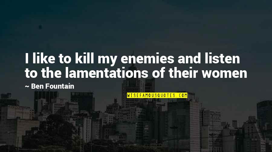 I Like My Women Quotes By Ben Fountain: I like to kill my enemies and listen