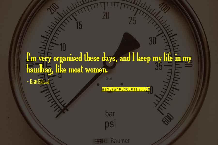 I Like My Women Quotes By Britt Ekland: I'm very organised these days, and I keep