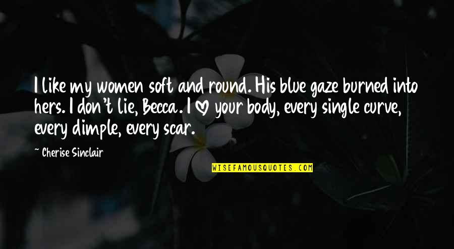 I Like My Women Quotes By Cherise Sinclair: I like my women soft and round. His I Like My Women Quotes By Cherise Sinclair: I like my women soft and round. His