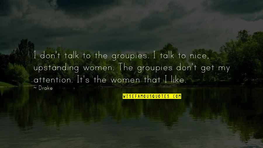 I Like My Women Quotes By Drake: I don't talk to the groupies. I talk I Like My Women Quotes By Drake: I don't talk to the groupies. I talk
