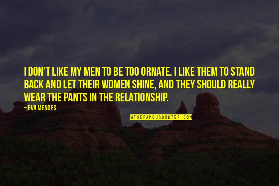 I Like My Women Quotes By Eva Mendes: I don't like my men to be too I Like My Women Quotes By Eva Mendes: I don't like my men to be too