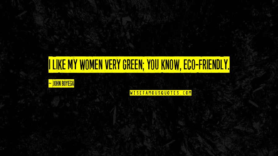I Like My Women Quotes By John Boyega: I like my women very green; you know, I Like My Women Quotes By John Boyega: I like my women very green; you know,