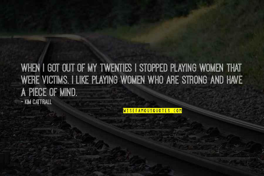 I Like My Women Quotes By Kim Cattrall: When I got out of my Twenties I I Like My Women Quotes By Kim Cattrall: When I got out of my Twenties I