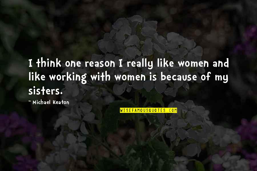 I Like My Women Quotes By Michael Keaton: I think one reason I really like women I Like My Women Quotes By Michael Keaton: I think one reason I really like women