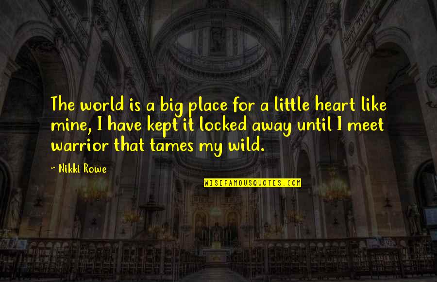 I Like My Women Quotes By Nikki Rowe: The world is a big place for a I Like My Women Quotes By Nikki Rowe: The world is a big place for a