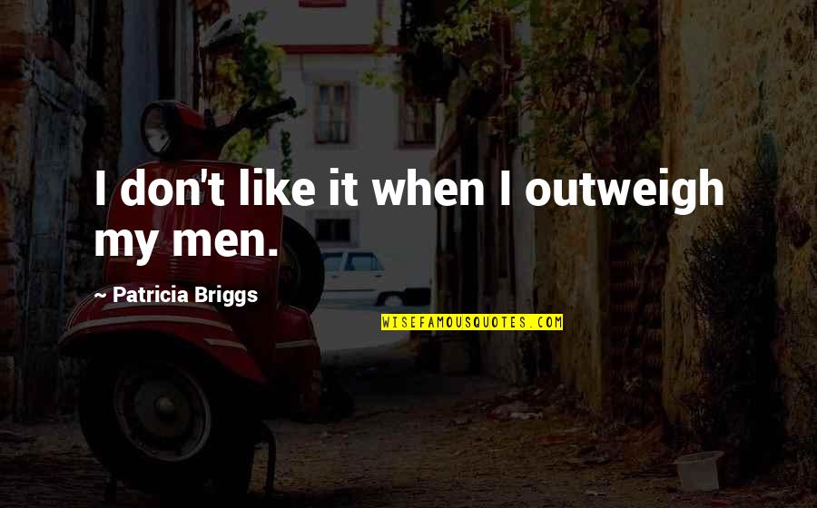 I Like My Women Quotes By Patricia Briggs: I don't like it when I outweigh my I Like My Women Quotes By Patricia Briggs: I don't like it when I outweigh my