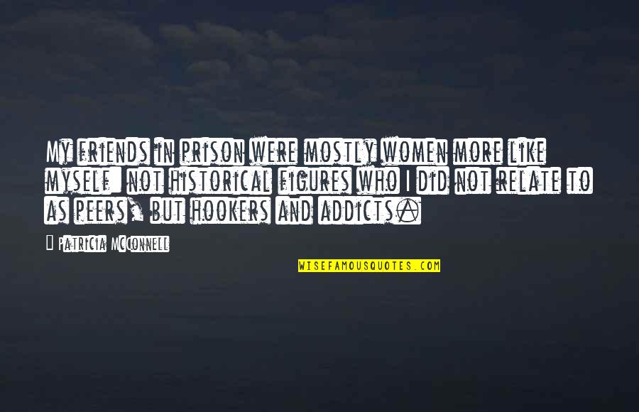 I Like My Women Quotes By Patricia McConnell: My friends in prison were mostly women more I Like My Women Quotes By Patricia McConnell: My friends in prison were mostly women more