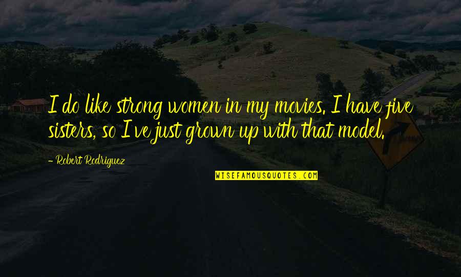 I Like My Women Quotes By Robert Rodriguez: I do like strong women in my movies. I Like My Women Quotes By Robert Rodriguez: I do like strong women in my movies.