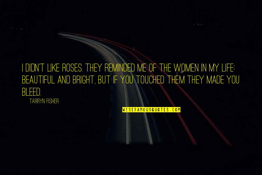 I Like My Women Quotes By Tarryn Fisher: I didn't like roses. They reminded me of I Like My Women Quotes By Tarryn Fisher: I didn't like roses. They reminded me of