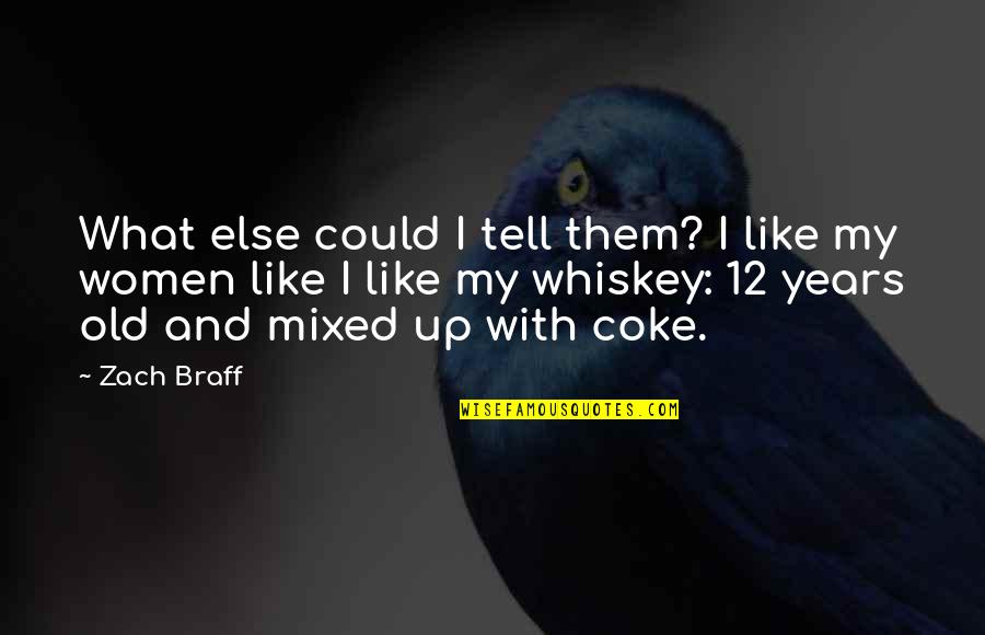 I Like My Women Quotes By Zach Braff: What else could I tell them? I like I Like My Women Quotes By Zach Braff: What else could I tell them? I like