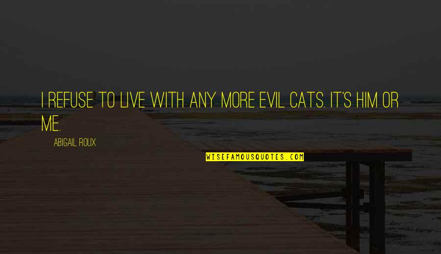 I Like Someone Who Has A Girlfriend Quotes By Abigail Roux: I refuse to live with any more evil