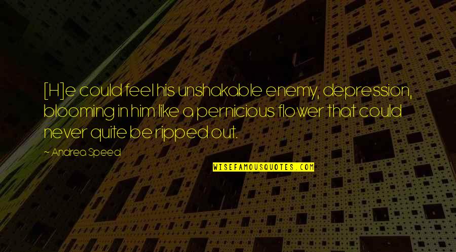 I Like Speed Quotes By Andrea Speed: [H]e could feel his unshakable enemy, depression, blooming