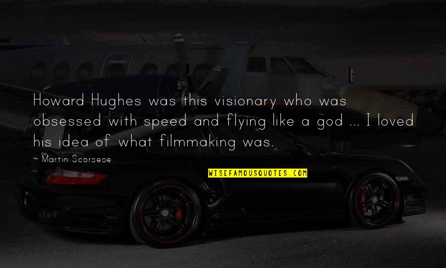 I Like Speed Quotes By Martin Scorsese: Howard Hughes was this visionary who was obsessed