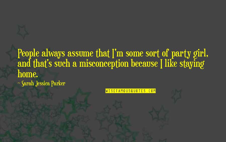 I Like Staying Home Quotes By Sarah Jessica Parker: People always assume that I'm some sort of