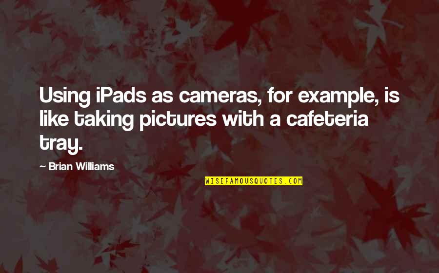 I Like Taking Pictures Quotes By Brian Williams: Using iPads as cameras, for example, is like I Like Taking Pictures Quotes By Brian Williams: Using iPads as cameras, for example, is like