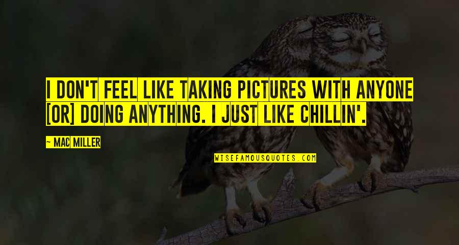 I Like Taking Pictures Quotes By Mac Miller: I don't feel like taking pictures with anyone I Like Taking Pictures Quotes By Mac Miller: I don't feel like taking pictures with anyone