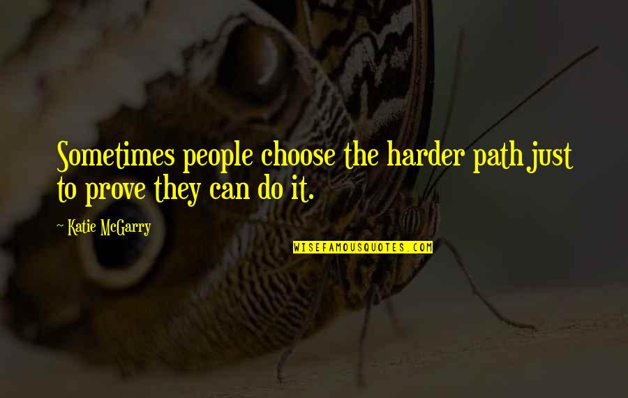I Like Tall Guys Quotes By Katie McGarry: Sometimes people choose the harder path just to