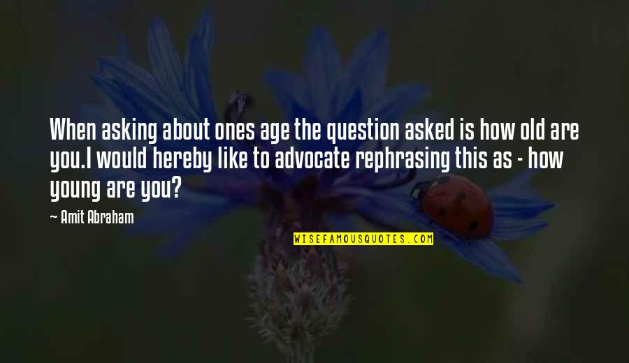 I Like The Old You Quotes By Amit Abraham: When asking about ones age the question asked