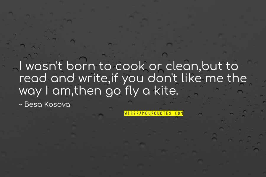 I Like The Way I Am Quotes By Besa Kosova: I wasn't born to cook or clean,but to