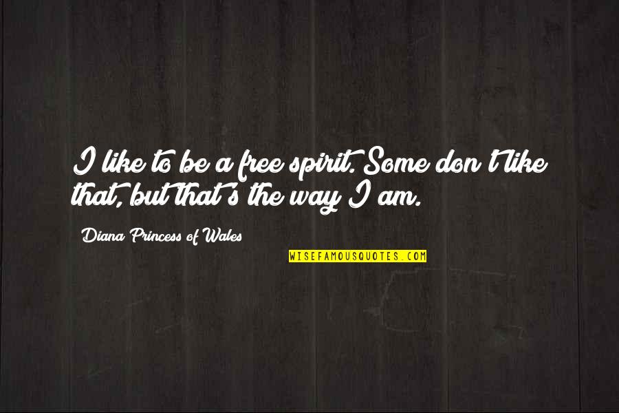 I Like The Way I Am Quotes By Diana Princess Of Wales: I like to be a free spirit. Some