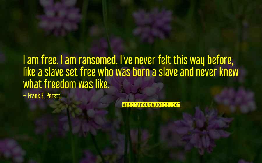 I Like The Way I Am Quotes By Frank E. Peretti: I am free. I am ransomed. I've never