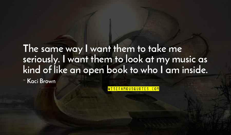 I Like The Way I Am Quotes By Kaci Brown: The same way I want them to take