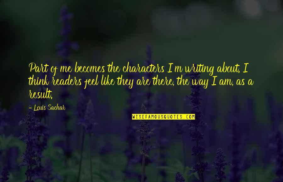 I Like The Way I Am Quotes By Louis Sachar: Part of me becomes the characters I'm writing