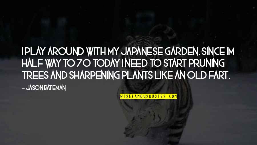 I Like The Way Im Quotes By Jason Bateman: I play around with my Japanese Garden. Since