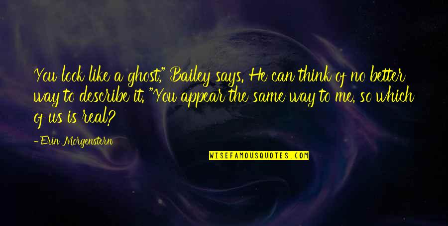 I Like The Way You Think Quotes By Erin Morgenstern: You look like a ghost," Bailey says. He