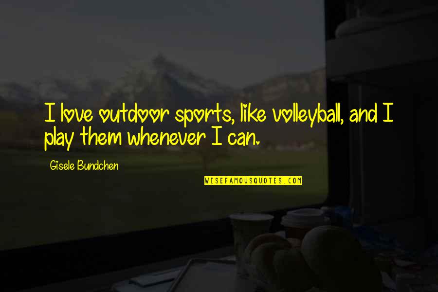 I Like Them Quotes By Gisele Bundchen: I love outdoor sports, like volleyball, and I