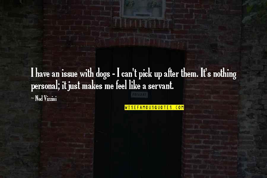 I Like Them Quotes By Ned Vizzini: I have an issue with dogs - I