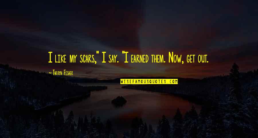 I Like Them Quotes By Tarryn Fisher: I like my scars," I say. "I earned