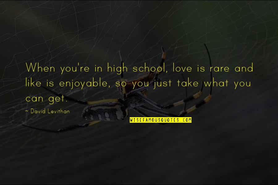 I Like To Get High Quotes By David Levithan: When you're in high school, love is rare