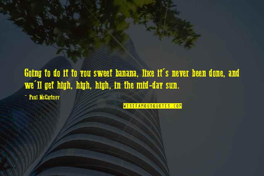 I Like To Get High Quotes By Paul McCartney: Going to do it to you sweet banana,
