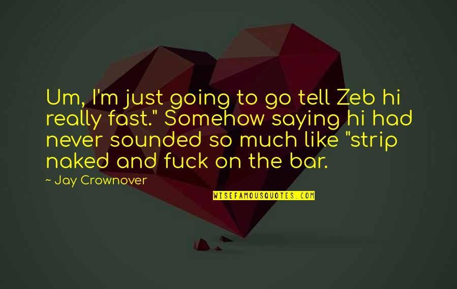 I Like To Go Fast Quotes By Jay Crownover: Um, I'm just going to go tell Zeb