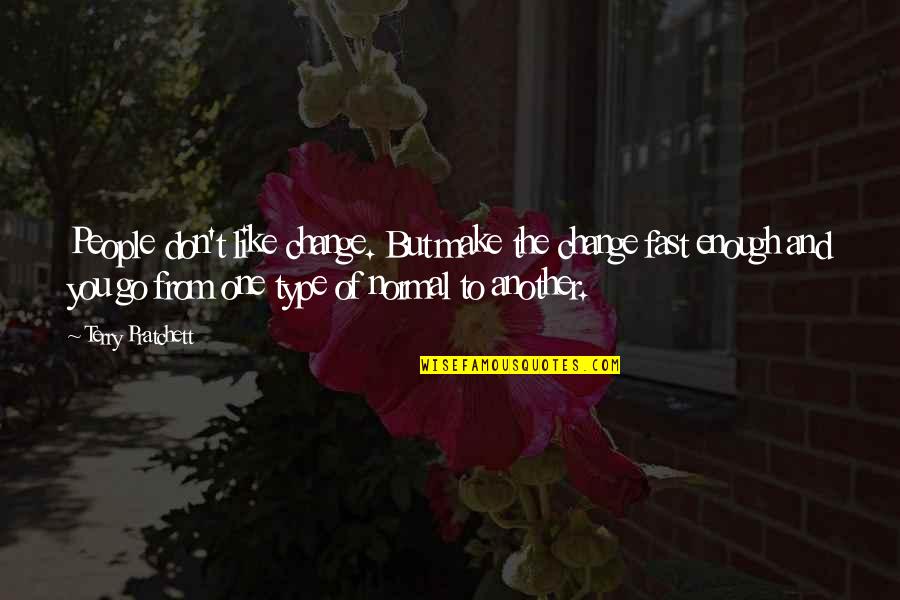 I Like To Go Fast Quotes By Terry Pratchett: People don't like change. But make the change