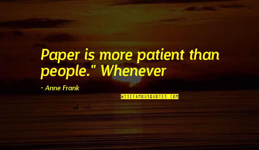 I Like To Spend Time Alone Quotes By Anne Frank: Paper is more patient than people." Whenever