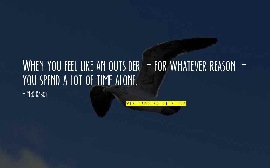 I Like To Spend Time Alone Quotes By Meg Cabot: When you feel like an outsider - for