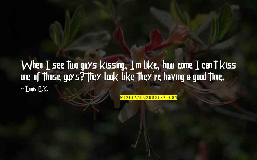 I Like Two Guys Quotes By Louis C.K.: When I see two guys kissing, I'm like,