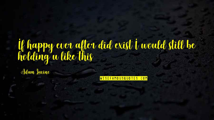 I Like U Like Quotes By Adam Lavine: If happy ever after did exist I would