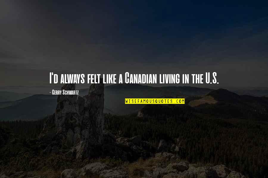 I Like U Like Quotes By Gerry Schwartz: I'd always felt like a Canadian living in