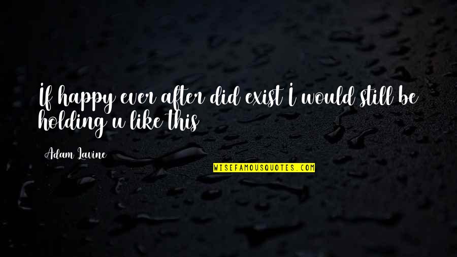 I Like U Quotes By Adam Lavine: If happy ever after did exist I would