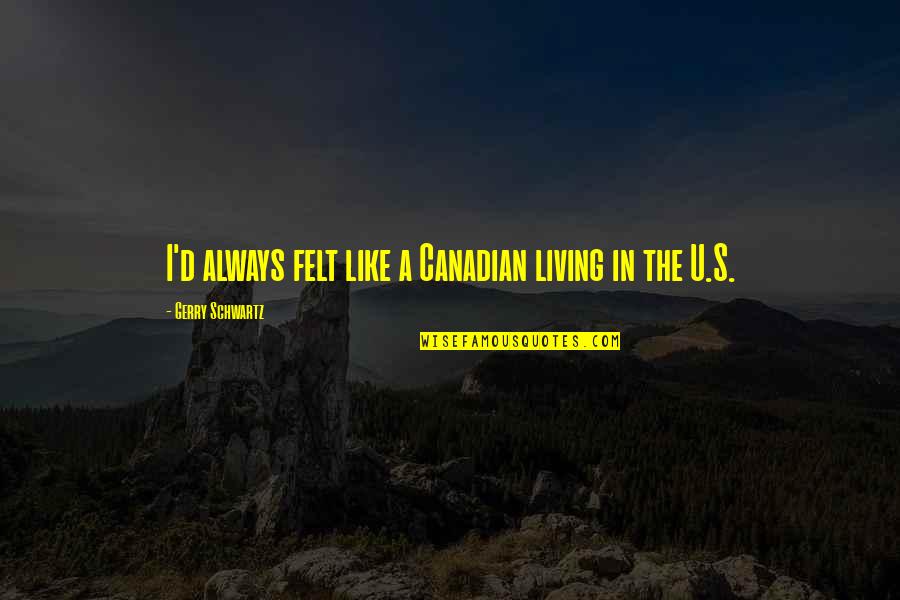 I Like U Quotes By Gerry Schwartz: I'd always felt like a Canadian living in