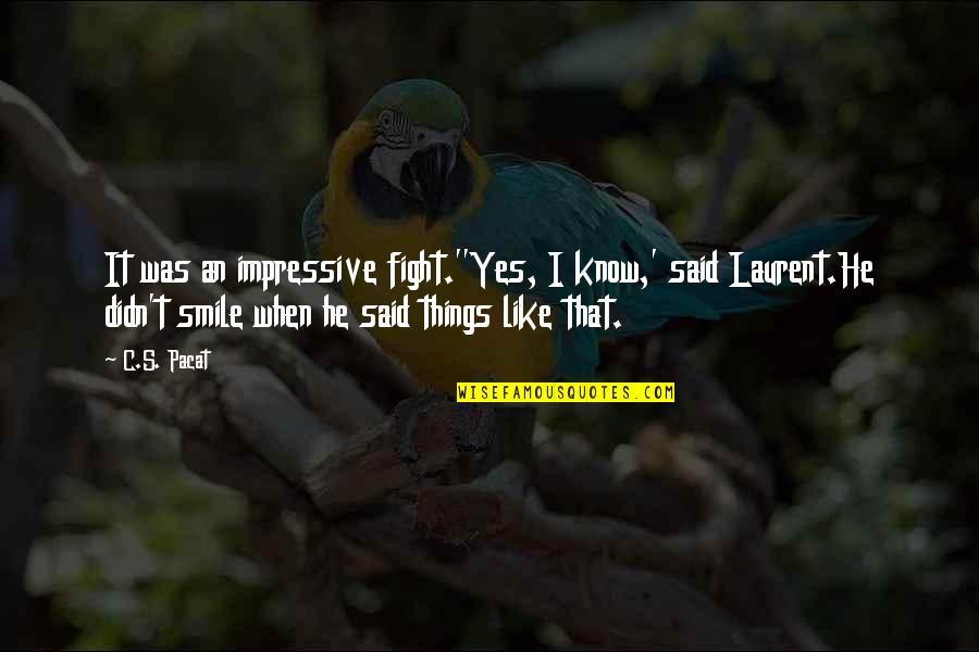 I Like When You Smile Quotes By C.S. Pacat: It was an impressive fight.''Yes, I know,' said