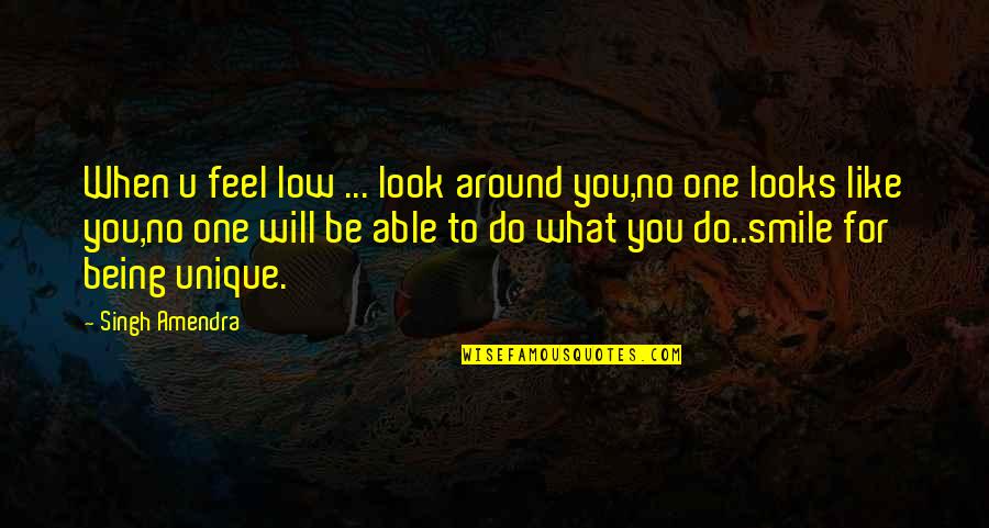 I Like When You Smile Quotes By Singh Amendra: When u feel low ... look around you,no