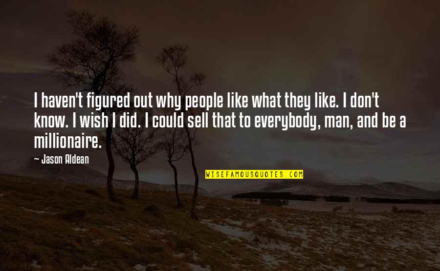 I Like You And You Don't Even Know It Quotes By Jason Aldean: I haven't figured out why people like what