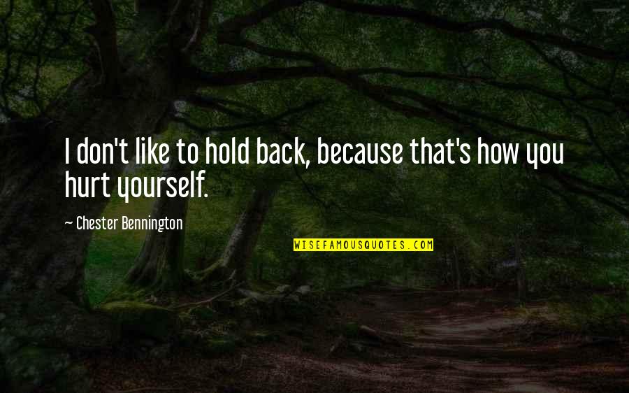 I Like You Because Quotes By Chester Bennington: I don't like to hold back, because that's